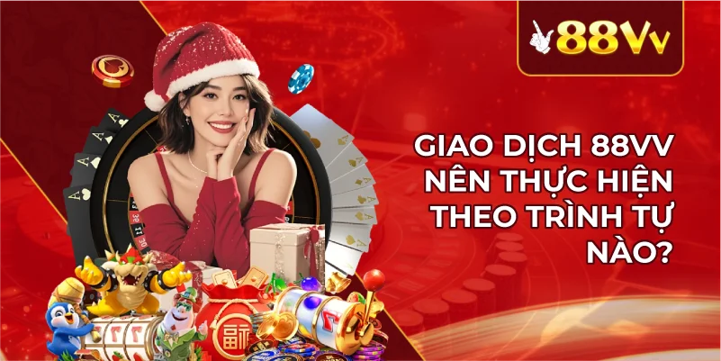 Giao Dịch 88VV Nên Thực Hiện Theo Trình Tự Nào?